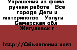 Украшения из фома  ручная работа - Все города Дети и материнство » Услуги   . Самарская обл.,Жигулевск г.